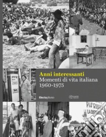 Anni interessanti. Momenti di vita italiana (1960-1975). Ediz. illustrata libro di Menduni Enrico