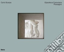 Carlo Scarpa. Gipsoteca Canoviana Possagno. Ediz. illustrata libro di Frediani Gianluca