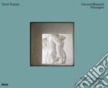 Carlo Scarpa. Canova Museum Possagno. Ediz. inglese libro di Frediani Gianluca