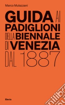 Guida ai padiglioni della Biennale di Venezia dal 1887. Ediz. illustrata libro di Mulazzani Marco