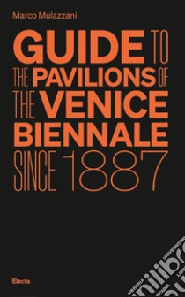 Guide to the Pavilions of the Venice Biennale since 1887 libro di Mulazzani Marco