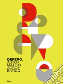 Depero. Automatico, acrobatico. Ediz. illustrata libro di Boschiero N. (cur.)