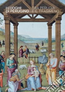 I luoghi di Perugino tra Perugia e il Trasimeno libro