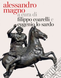 Alessandro Magno e l'Oriente. Ediz. illustrata libro di Coarelli F. (cur.); Lo Sardo E. (cur.)