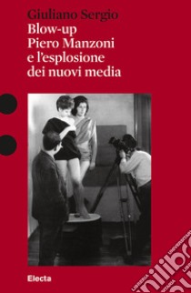 Blow-up. Piero Manzoni e l'esplosione dei nuovi media libro di Sergio Giuliano