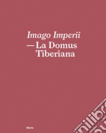 Imago Imperii. La domus Tiberiana. Ediz. italiana e inglese libro di Almonte M. (cur.); Russo A. (cur.)