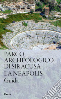 Parco Archeologico di Siracusa. La Neapolis libro di Monterosso G. (cur.)