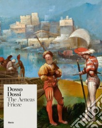 Dosso Dossi. The Aeneas Frieze. Ediz. illustrata libro di Minozzi M. (cur.)