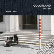 Mario Cresci. Colorland 1975-1983. Ediz. illustrata libro di Zanchi Mauro; Benigni C. (cur.)