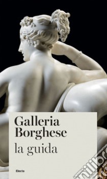 Galleria Borghese. La guida libro di Cappelletti Francesca