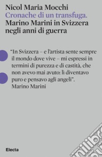 Cronache di un transfuga. Marino Marini in Svizzera negli anni di guerra libro di Mocchi Nicol Maria