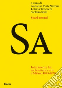 Spazi astratti. Interferenze fra architettura e arti a Milano 1945-1970 libro di Viati Navone A. (cur.); Tedeschi L. (cur.); Setti S. (cur.)