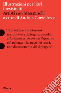 Illustrazioni per libri inesistenti. Artisti con Manganelli libro di Cortellessa A. (cur.)