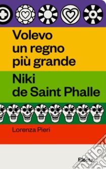 Volevo un regno più grande. Niki de Saint Phalle libro di Pieri Lorenza