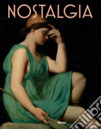 Nostalgia. Modernità di un sentimento dal Rinascimento al Contemporaneo. Ediz. illustrata libro di Fochessati M. (cur.); Vyazemtseva A. (cur.)