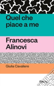 Quel che piace a me. Francesca Alinovi libro di Cavaliere Giulia