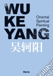 Wu Keyang. Oriental spiritual painting. Ediz. inglese e cinese libro