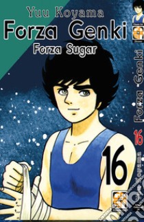 Forza Genki! Forza Sugar. Vol. 16 libro di Koyama Yuu
