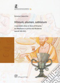 Vitreum, alumen, sablonum. I manufatti vitrei in Terra d'Otranto tra Medioevo e prima età Moderna (secoli XIII-XVI) libro di Catacchio Simona