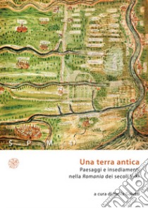 Una terra antica. Paesaggi e insediamenti nella Romania dei secoli V-XI libro di Galetti P. (cur.)