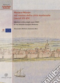 Mazara/Mâzar: nel ventre della città medievale (secoli VII-XV). Edizione critica degli scavi (1997) in via Tenente Gaspare Romano. Ediz. italiana e inglese libro di Molinari Alessandra; Meo Antonino