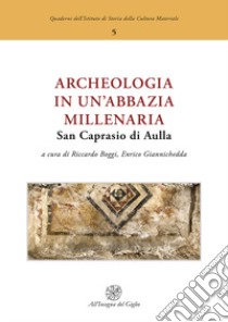 Archeologia in un'abbazia millenaria. San Caprasio di Aulla. Ediz. italiana e inglese libro di Boggi R. (cur.); Giannichedda E. (cur.)