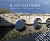 Il ponte perfetto. 2000 anni di storia del Ponte di Augusto e Tiberio libro di Fontemaggi A. (cur.); Piolanti O. (cur.); Minak F. (cur.)