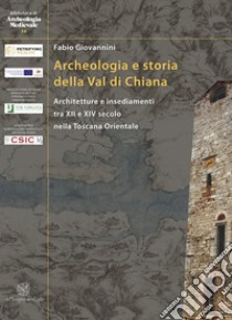 Archeologia e storia della Val di Chiana. Architetture e insediamenti tra XII e XIV secolo nella Toscana Orientale. Ediz. italiana e inglese libro di Giovannini Fabio