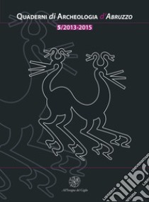 Quaderni di archeologia d'Abruzzo. Notiziario della Soprintendenza per i Beni Archeologici dell'Abruzzo (2013-2015). Vol. 5 libro