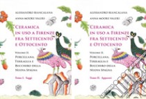 Ceramica in uso a Firenze fra Settecento e Ottocento. Vol. 2: Porcellana, Terraglia e Bucchero della Nuova Spagna libro di Biancalana Alessandro; Moore Valeri Anna