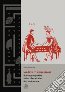 Ludite Pompeiani. Nuove prospettive sulla cultura ludica dell'antica città libro di Pace Alessandro