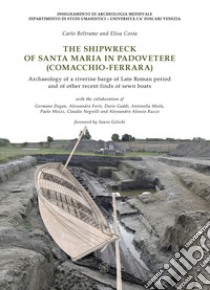 The shipwreck of Santa Maria in Padovetere (Comacchio-Ferrara). Archaeology of a riverine barge of Late Roman period and of other recent finds of sewn boats. Nuova ediz. libro di Beltrame C. (cur.); Costa E. (cur.)