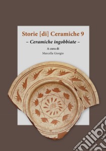 Storie [di] ceramiche. Vol. 9: Ceramiche ingobbiate libro di Giorgio M. (cur.)