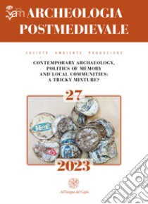 Archeologia postmedievale. Società, ambiente, produzione (2023). Vol. 27: Contemporary Archaeology, politics of memory and local communities: a tricky mixture? libro di Tejerizo García C. (cur.); Stagno A. M. (cur.)