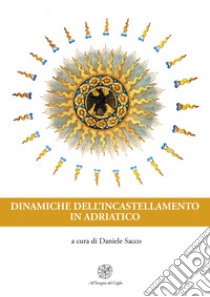 Dinamiche dell'incastellamento in Adriatico. Secoli X-XIII libro di Sacco D. (cur.)