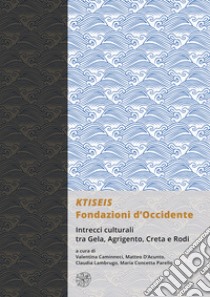 KTISEIS. Fondazioni d'Occidente. Intrecci culturali tra Gela, Agrigento, Creta e Rodi. (Atti delle XIV Giornate Gregoriane Agrigento, Museo Archeologico 25-27 Novembre 2022) libro di Caminneci V. (cur.); D'Acunto M. (cur.); Lambrugo C. (cur.)