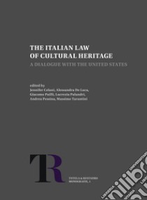 The Italian Law of Cultural Heritage. A Dialogue with the United States. Nuova ediz. libro di Celani J. (cur.); De Luca A. (cur.); Pailli G. (cur.)