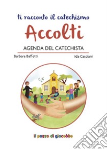 Accolti. Agenda del catechista libro di Baffetti Barbara; Casciani Ida; Scolla Rosaria
