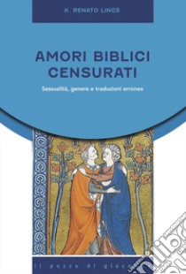 Amori biblici censurati. Sessualità, genere e traduzioni erronee libro di Lings K. Renato