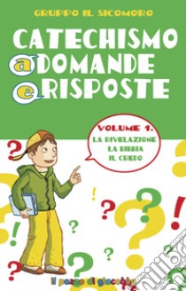 Catechismo a domande e risposte. Ediz. illustrata. Vol. 1: La Rivelazione, la Bibbia, il Credo libro di Vecchini Silvia; Gruppo Il Sicomoro (cur.)