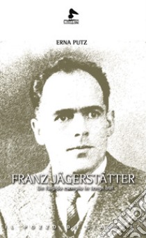 Franz Jägerstätter. Un fulgido esempio in tempi bui libro di Putz Erna