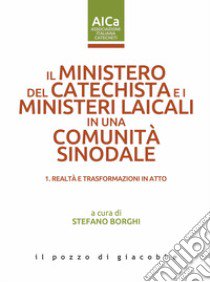 Il ministero del catechista e i ministeri laicali in una comunità sinodale. Vol. 1: Realtà e trasformazioni in atto libro di Borghi S. (cur.)