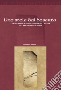 Una stele dal deserto. Traduzione e interpretazione della stele dell'arcangelo Gabriele libro di Velotto Francesco