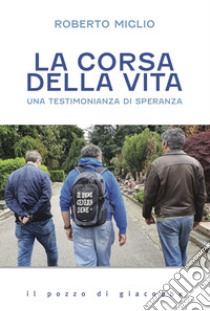 La corsa della vita. Una testimonianza di speranza libro di Miglio Roberto