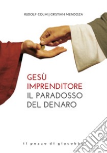 Gesù imprenditore. Il paradosso del denaro libro di Colm Rudolf; Mendoza Cristian