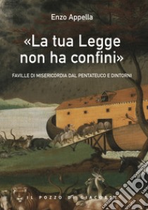 «La tua legge non ha confini». Faville di misericordia dal Pentateuco e dintorni libro di Appella Enzo