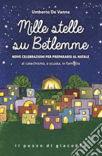 Mille stelle su Betlemme. Nove celebrazioni per prepararsi al Natale al catechismo, a scuola, in famiglia libro di De Vanna Umberto