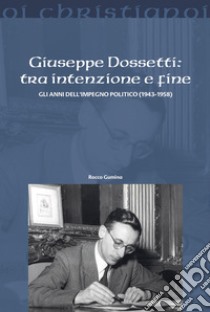 Giuseppe Dossetti: tra intenzione e fine. Gli anni dell'impegno politico (1943-1958) libro di Gumina Rocco