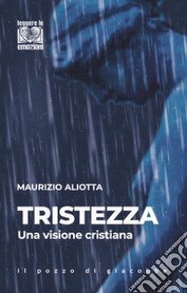 Tristezza. Una visione cristiana libro di Aliotta Maurizio