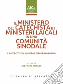 Il ministero del catechista e i ministeri laicali in una comunità sinodale. Vol. 2: Prospettive di sviluppo e percorsi formativi libro di Borghi S. (cur.)